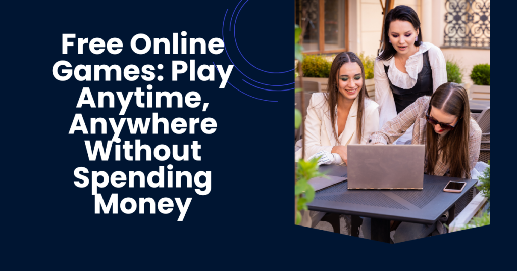 Free Online Games: Play Anytime, Anywhere Without Spending Money