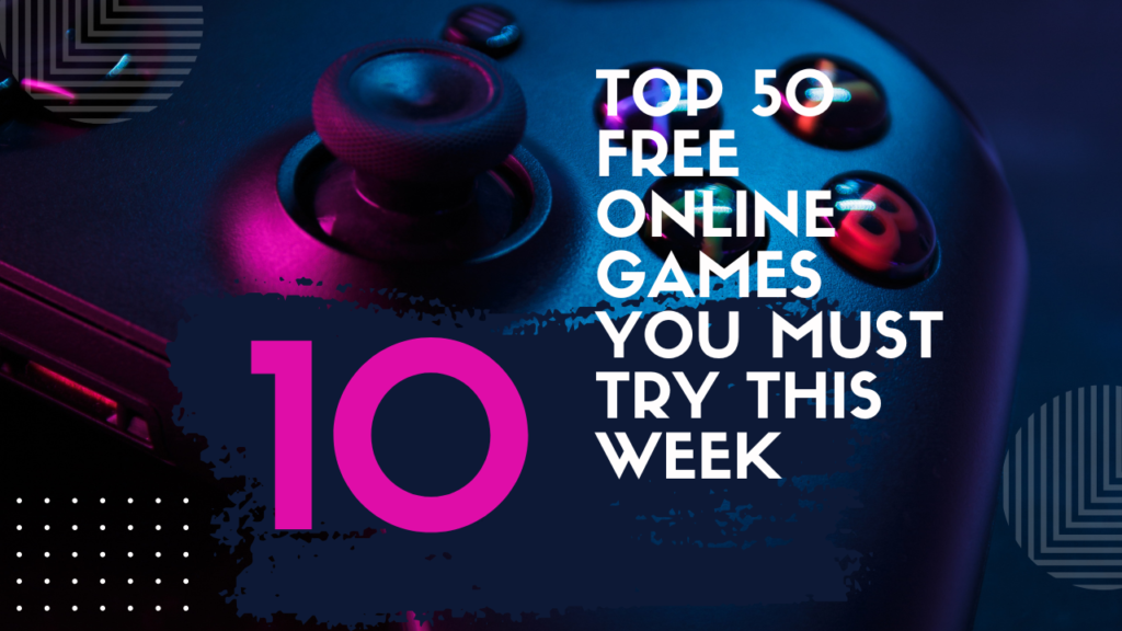 Top 50 Free Online Games You Must Try This Week
